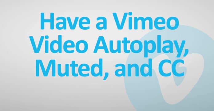 Have a Vimeo Video Autoplay, Muted, and Closed Captioned