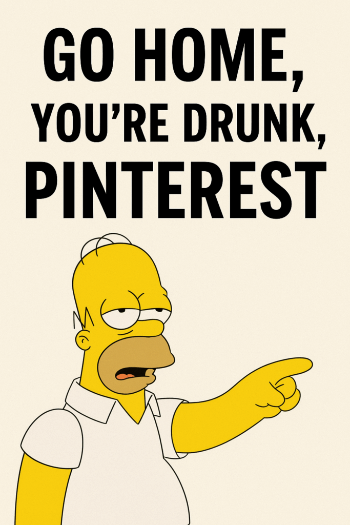 Homer Simpson - Go Home, You're Drunk, Pinterest