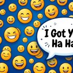 The words "I Got You Ha Ha!" in a text bubble in front of smiling emojis.