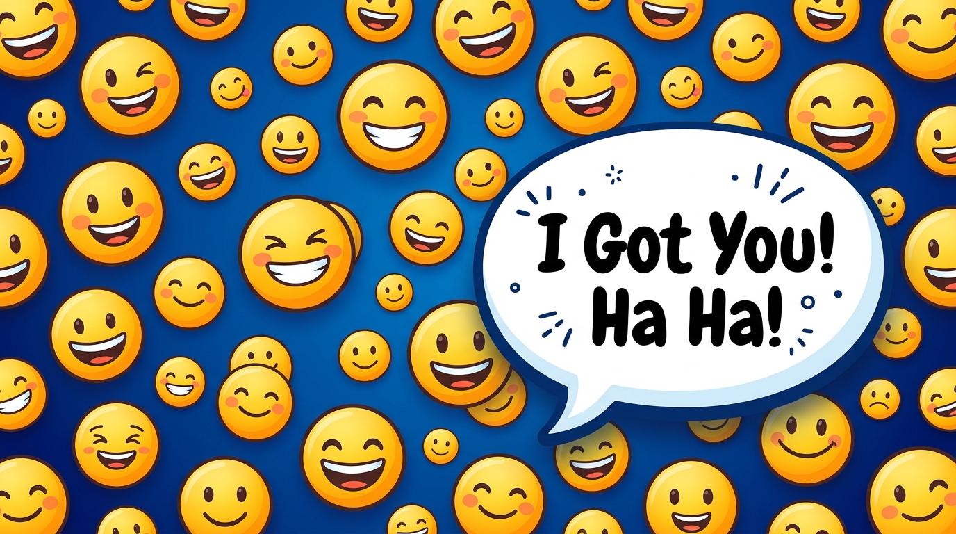The words "I Got You Ha Ha!" in a text bubble in front of smiling emojis.